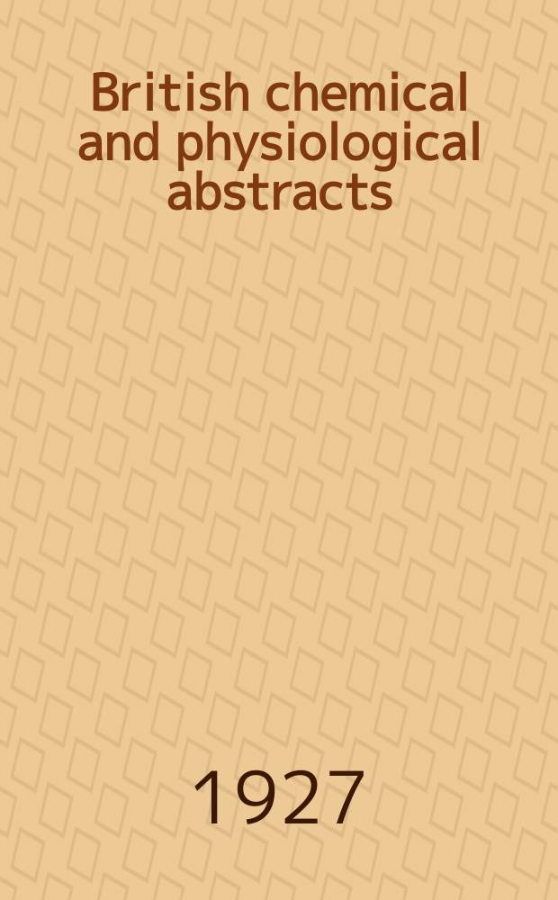 British chemical and physiological abstracts : issued by the Bureau of chemical & physiological abstracts. 1927, May