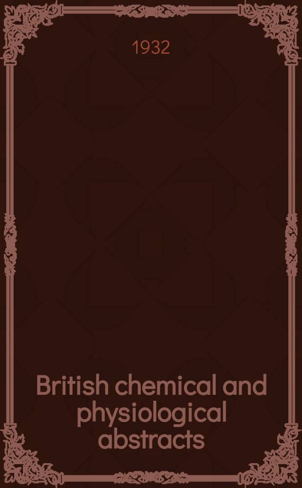 British chemical and physiological abstracts : issued by the Bureau of chemical & physiological abstracts. 1932, №1