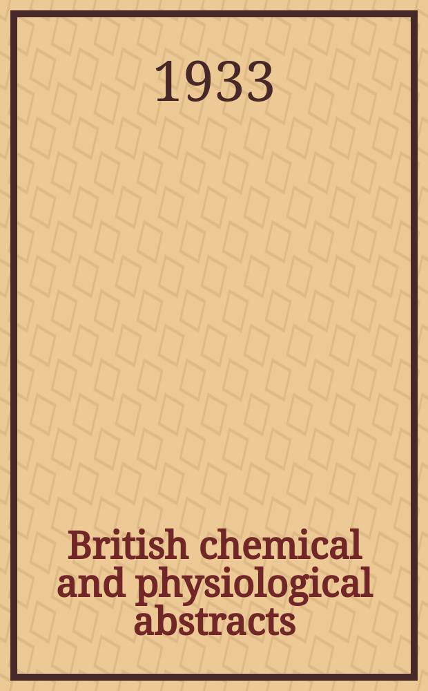 British chemical and physiological abstracts : issued by the Bureau of chemical & physiological abstracts. 1933, №1