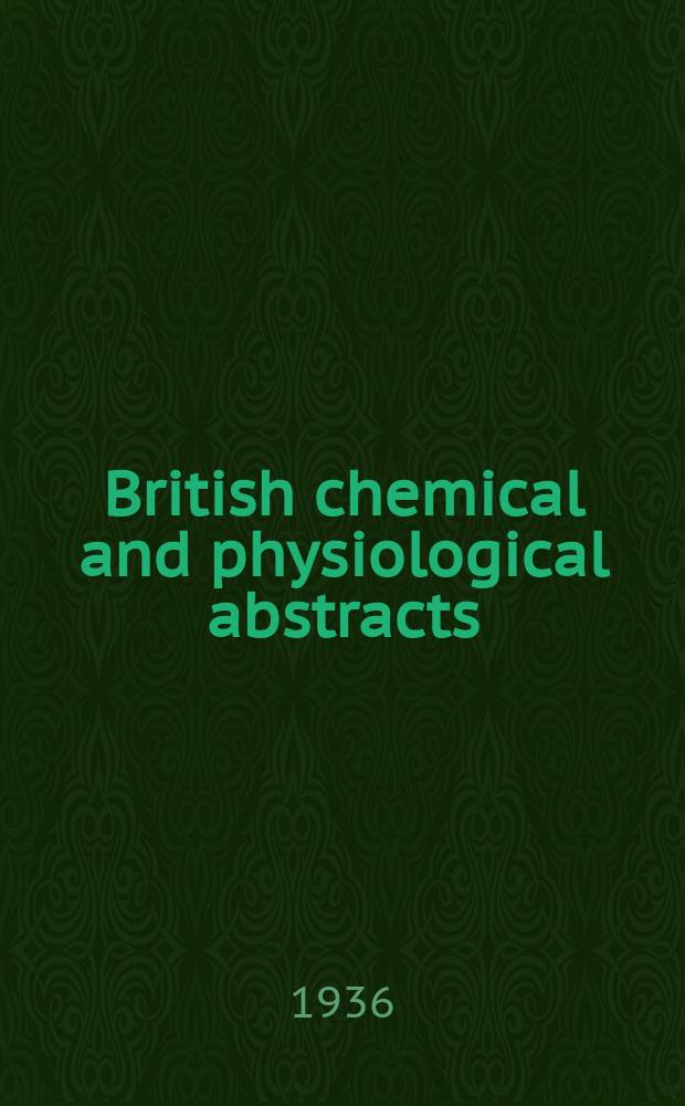 British chemical and physiological abstracts : issued by the Bureau of chemical & physiological abstracts. 1936, №1