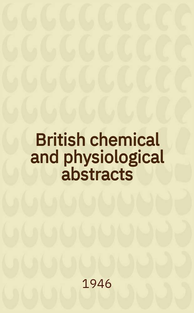 British chemical and physiological abstracts : issued by the Bureau of chemical & physiological abstracts. 1946, May