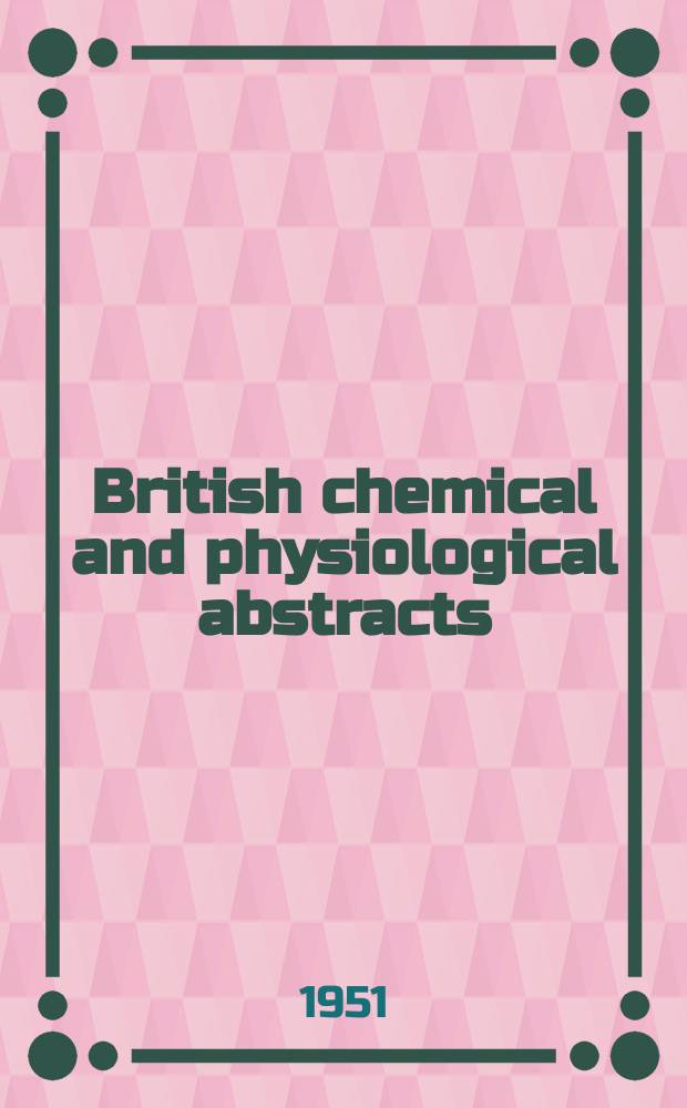 British chemical and physiological abstracts : issued by the Bureau of chemical & physiological abstracts. 1951, February