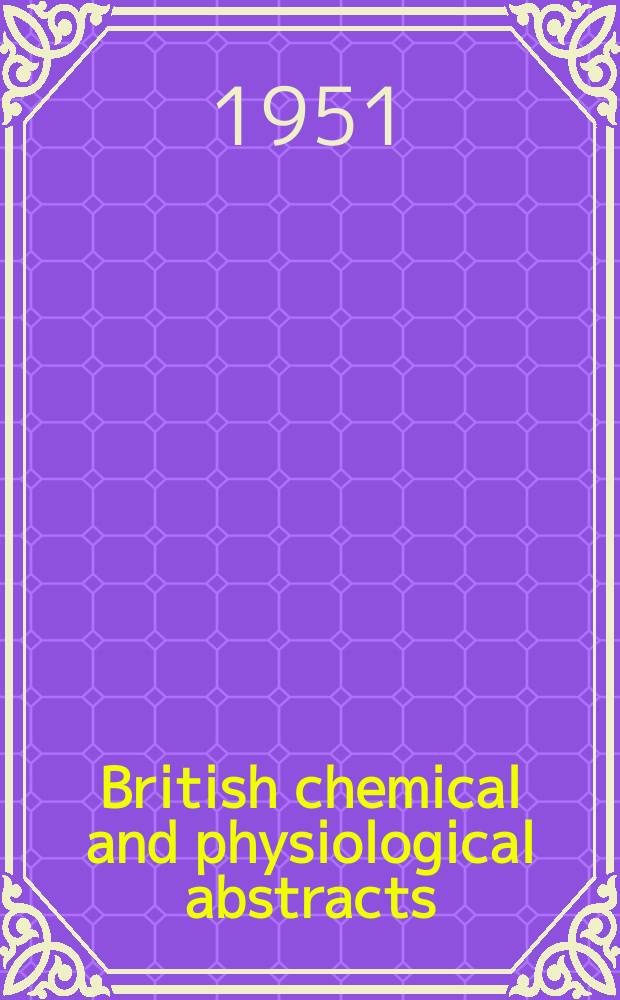 British chemical and physiological abstracts : issued by the Bureau of chemical & physiological abstracts. 1951, May
