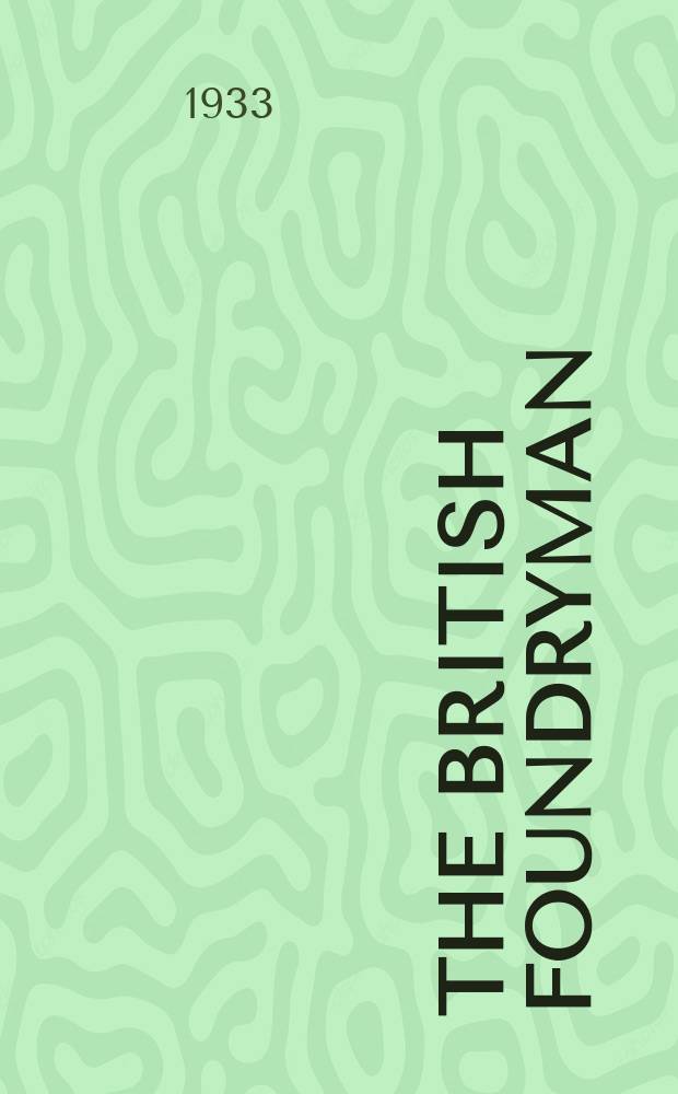 The British foundryman : Official journal of the Institute of British foundryman. (Incorporating the Proceedings). Vol.26 : 1932/1933
