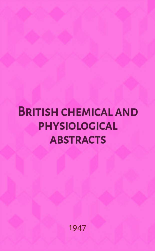 British chemical and physiological abstracts : issued by the Bureau of chemical & physiological abstracts. 1947, January