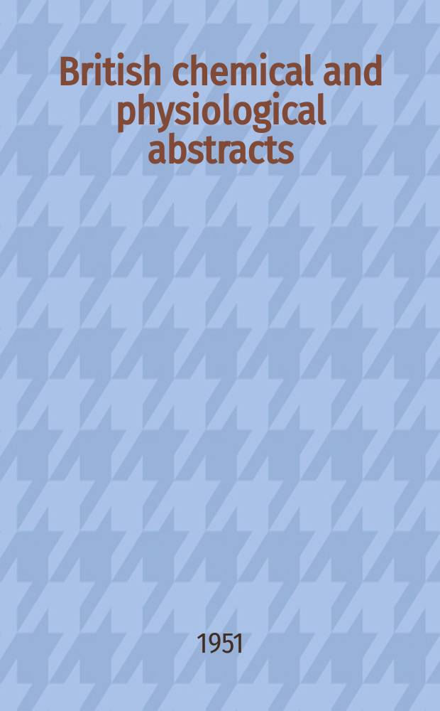 British chemical and physiological abstracts : issued by the Bureau of chemical & physiological abstracts. 1951, August