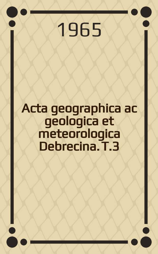 Acta geographica ac geologica et meteorologica Debrecina. T.3/4(10/11) : 1964/1965