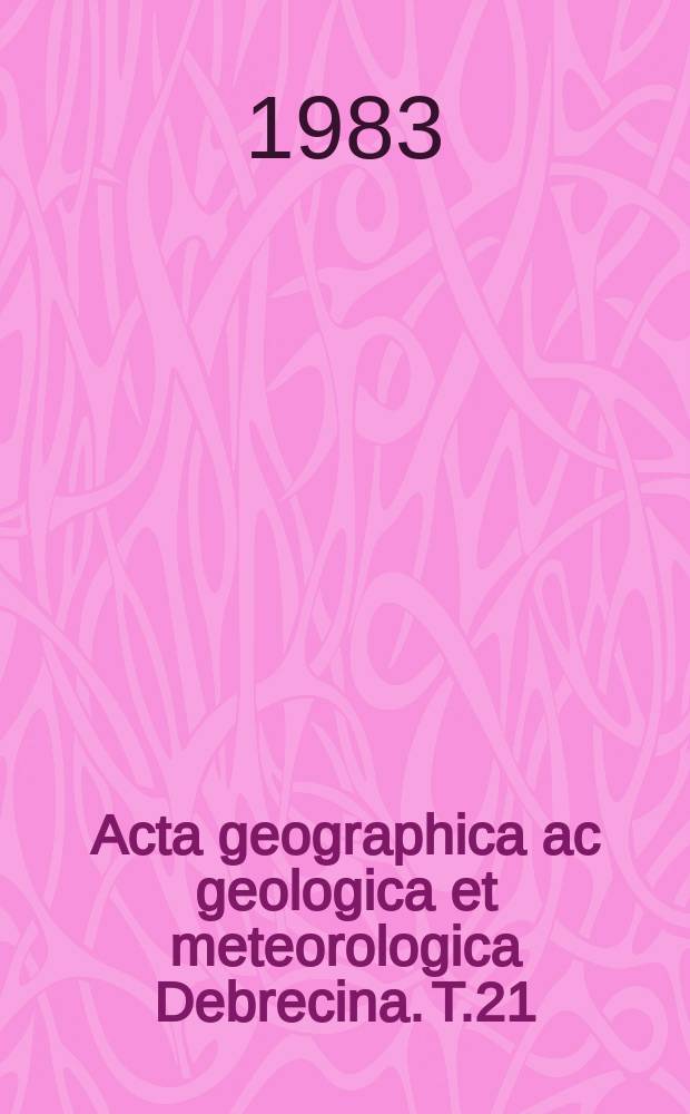 Acta geographica ac geologica et meteorologica Debrecina. T.21 : 1982