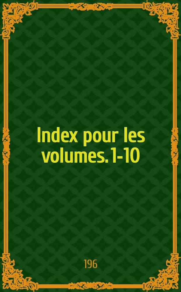Index pour les volumes. 1-10 (Table des matières - artistes, artisans - localités)