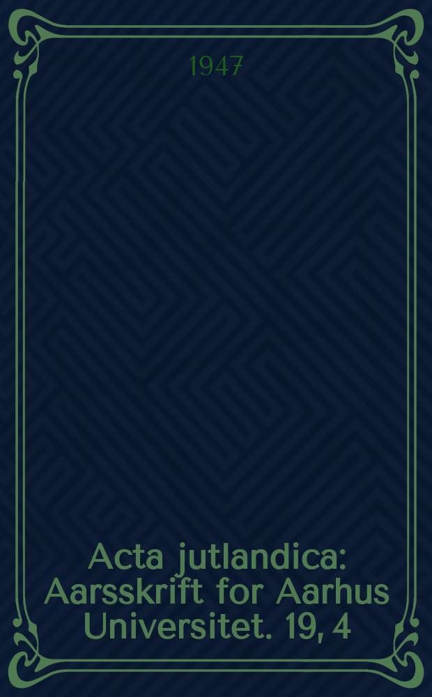 Acta jutlandica : Aarsskrift for Aarhus Universitet. 19, 4 : (Aarsberetning 1946-47)