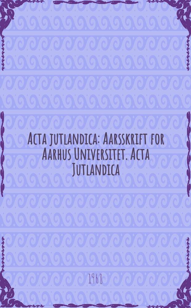 Acta jutlandica : Aarsskrift for Aarhus Universitet. Acta Jutlandica