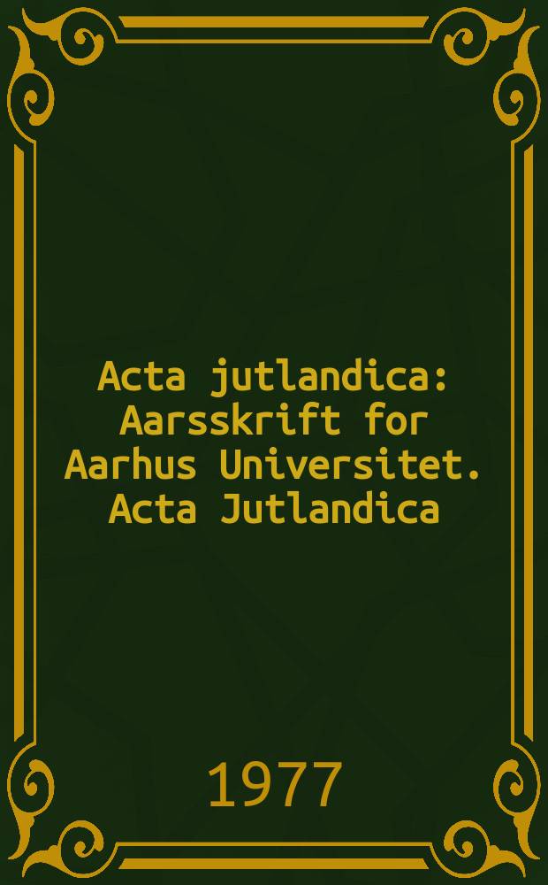 Acta jutlandica : Aarsskrift for Aarhus Universitet. Acta Jutlandica