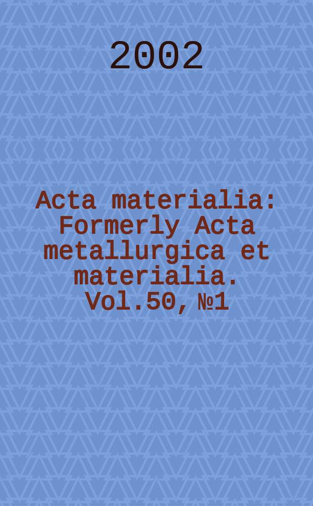 Acta materialia : Formerly Acta metallurgica et materialia. Vol.50, №1