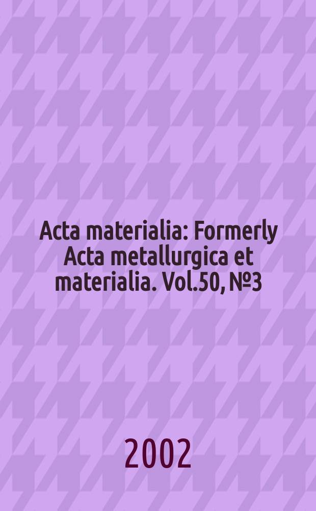 Acta materialia : Formerly Acta metallurgica et materialia. Vol.50, №3