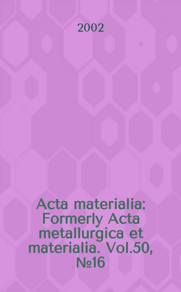 Acta materialia : Formerly Acta metallurgica et materialia. Vol.50, №16