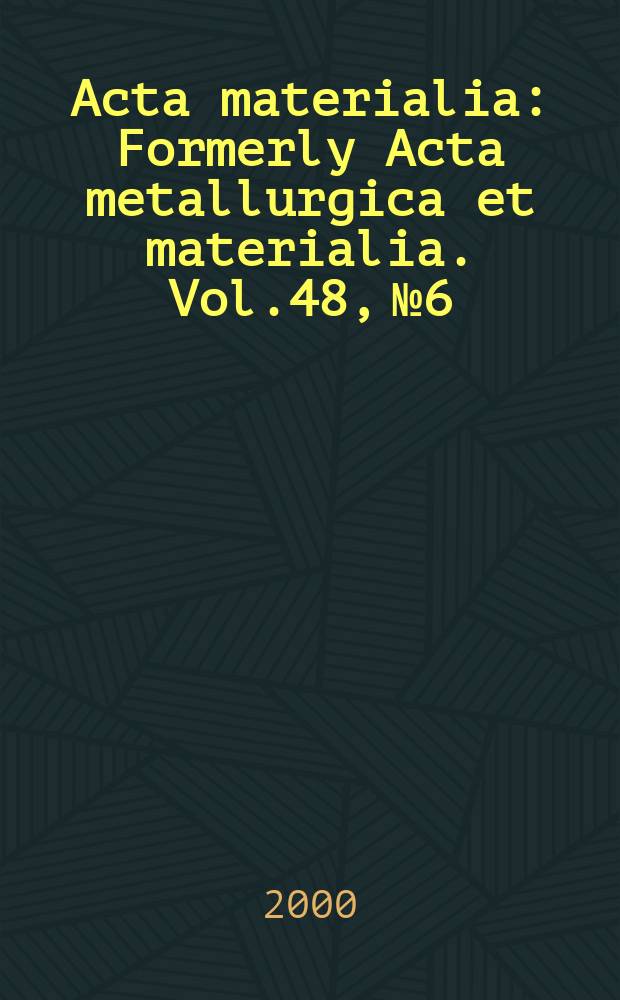 Acta materialia : Formerly Acta metallurgica et materialia. Vol.48, №6