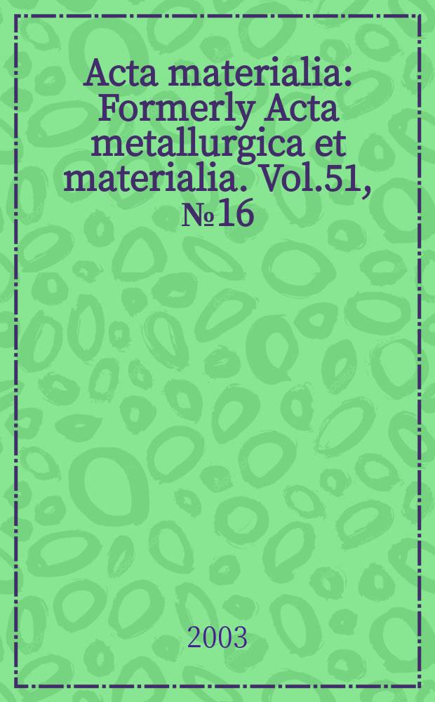 Acta materialia : Formerly Acta metallurgica et materialia. Vol.51, №16