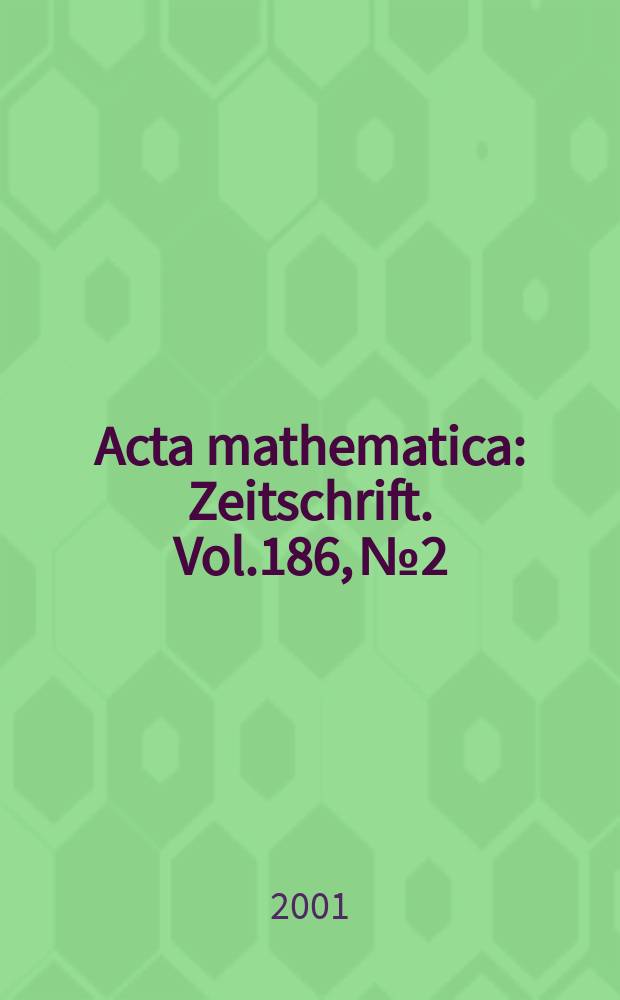 Acta mathematica : Zeitschrift. Vol.186, №2