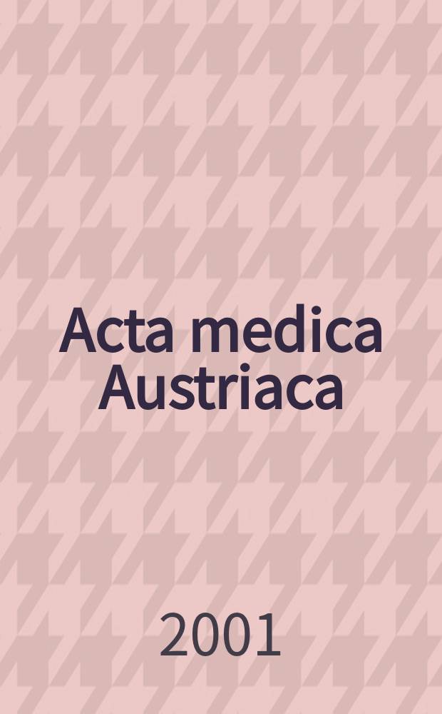 Acta medica Austriaca : Organ der Österr. und Wiener Ges. für innere Medizin, der Österr. kardiologischen Ges. und der Österr. nuklearmed. Ges. Jg.28 2001, H.3