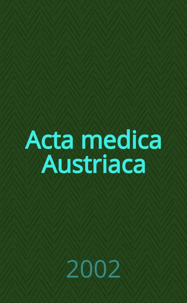 Acta medica Austriaca : Organ der Österr. und Wiener Ges. für innere Medizin, der Österr. kardiologischen Ges. und der Österr. nuklearmed. Ges. Jg.29 2002, H.5