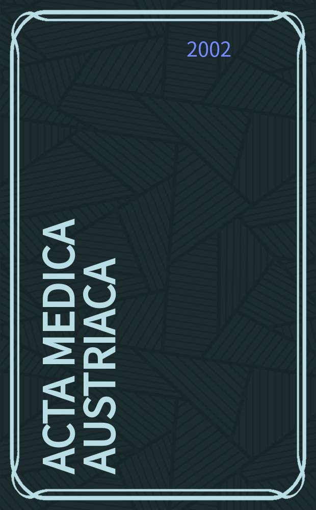 Acta medica Austriaca : Organ der Österr. und Wiener Ges. für innere Medizin, der Österr. kardiologischen Ges. und der Österr. nuklearmed. Ges. Jg.29 2002, H.4
