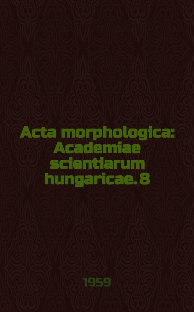 Acta morphologica : Academiae scientiarum hungaricae. 8 : Proceeding of the Annual meeting of Hungarian pathologists and anatomists, Hévíz, 1958