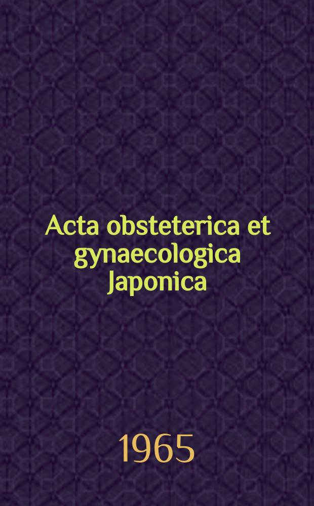 Acta obsteterica et gynaecologica Japonica : Formerly Journal pf the Japanese obstetrical & gynecological soc. Publ. quarterly by the Japanese obstetrical & gynecological soc