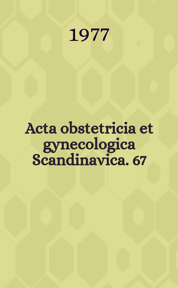 Acta obstetricia et gynecologica Scandinavica. 67 : Nordic congress on obstetric and gynaecology, 19 th. Reykjavic. 1976