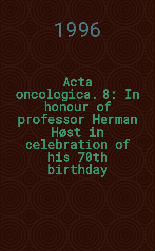 Acta oncologica. 8 : In honour of professor Herman Høst in celebration of his 70th birthday