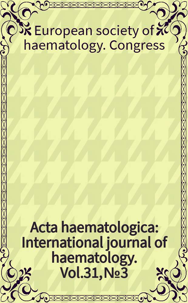 Acta haematologica : International journal of haematology. Vol.31, №3 : Proceedings of the ninth congress of the European society of haematology
