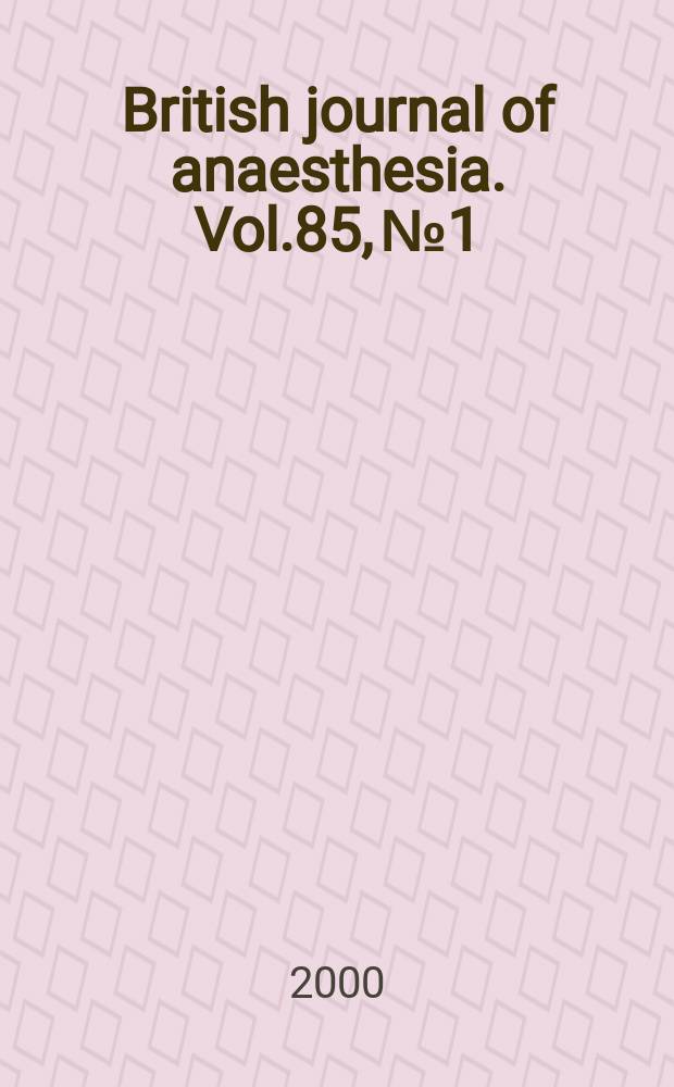 British journal of anaesthesia. Vol.85, №1 : (Postgraduate educational issue. Endocrine and metabolic disorders in anaesthesia and intensive care)