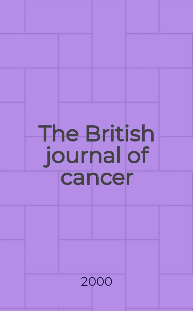 The British journal of cancer : The official journal of the British empire cancer campaign. Vol.82, №9