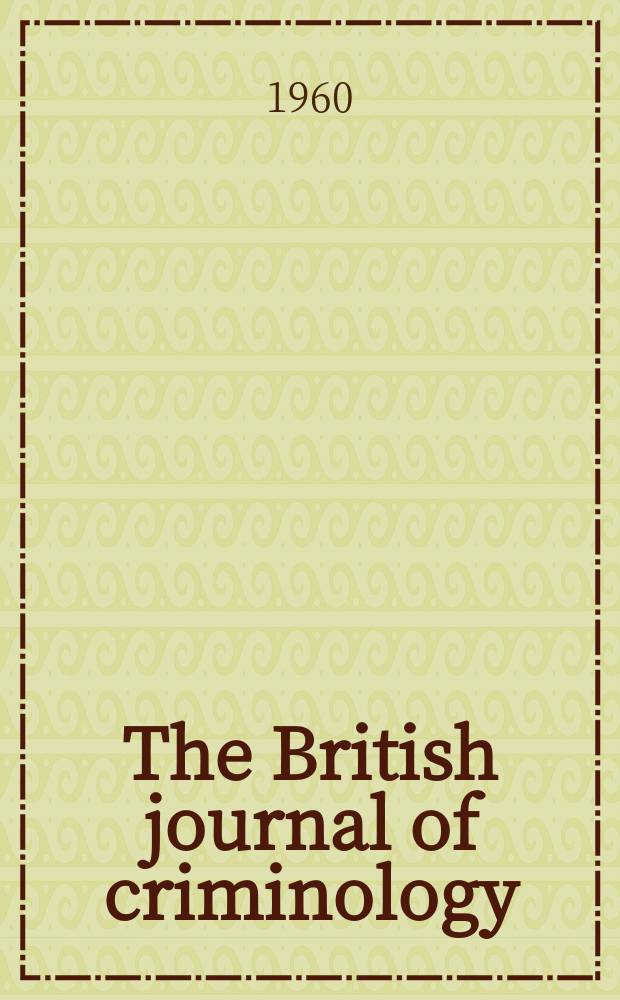 The British journal of criminology : Delinquency and deviant social behaviour : Publ. on behalf of the Institute for the study and treatment of delinquency : Formerly the British journal of delinquency