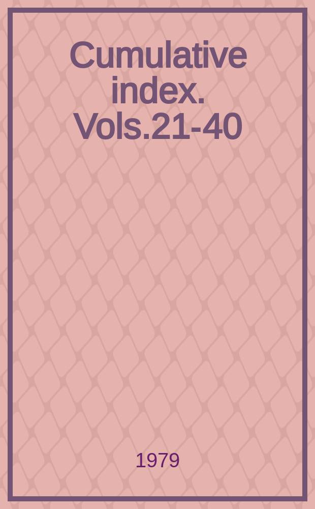 Cumulative index. Vols.21-40 (1967-1978)