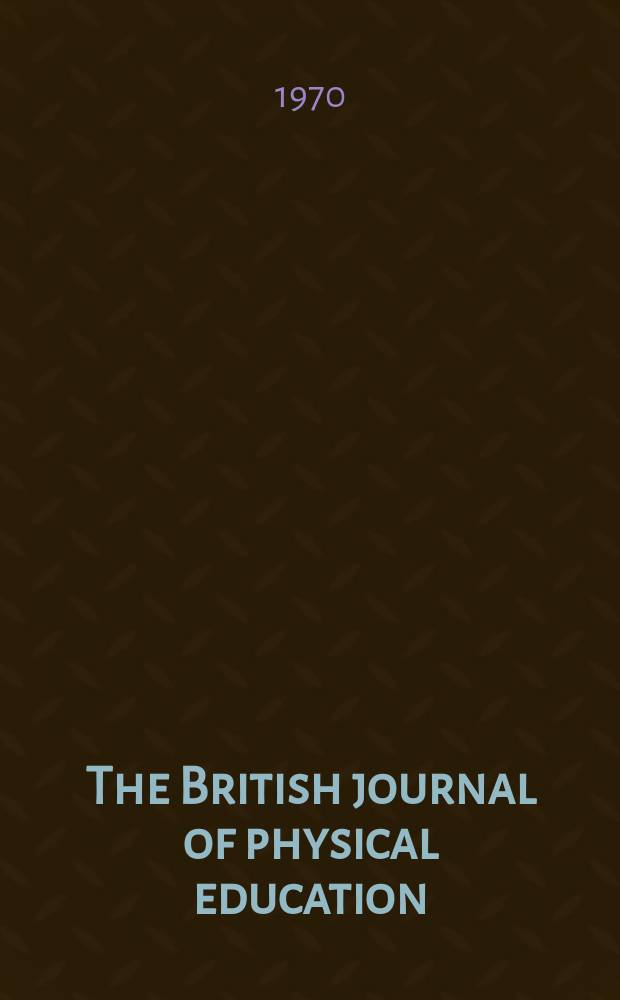 The British journal of physical education : The bimonthly j. of the Phys. education assoc. of Great Britain a. Ireland