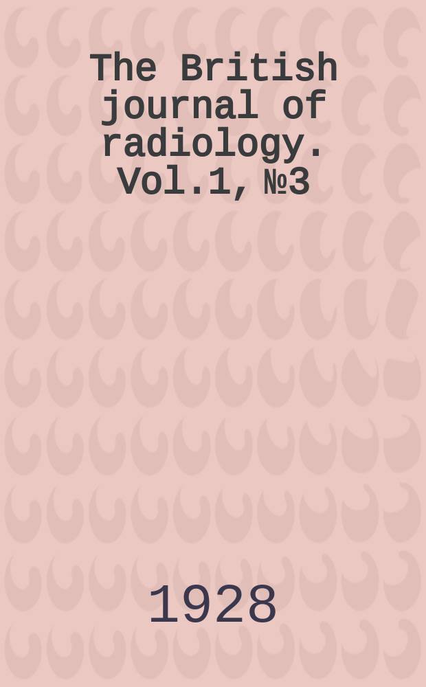 The British journal of radiology. Vol.1, №3