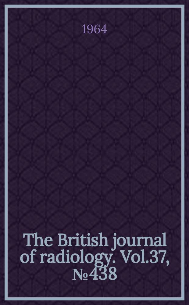 The British journal of radiology. Vol.37, №438