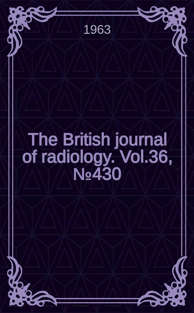 The British journal of radiology. Vol.36, №430