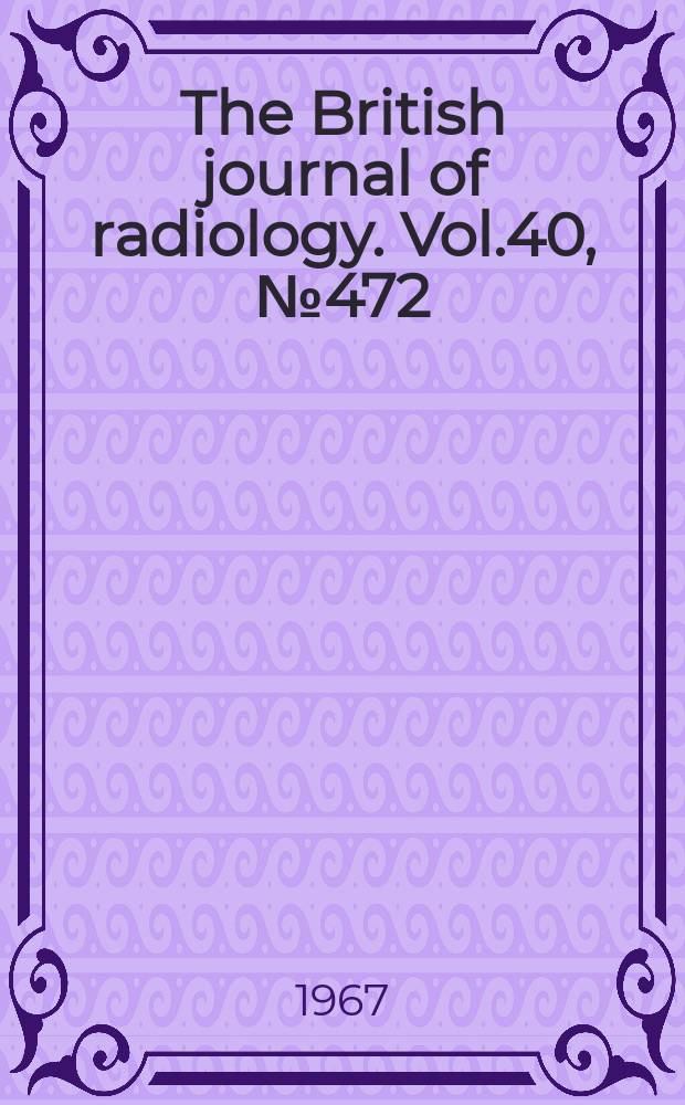 The British journal of radiology. Vol.40, №472