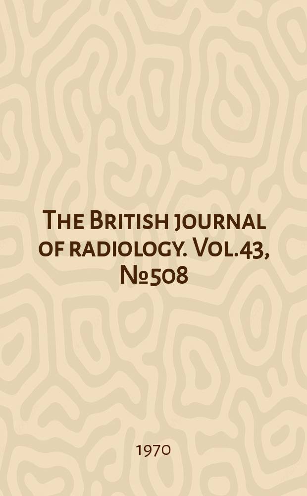 The British journal of radiology. Vol.43, №508