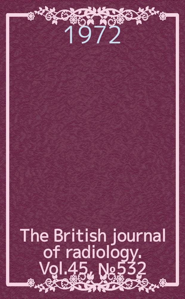 The British journal of radiology. Vol.45, №532