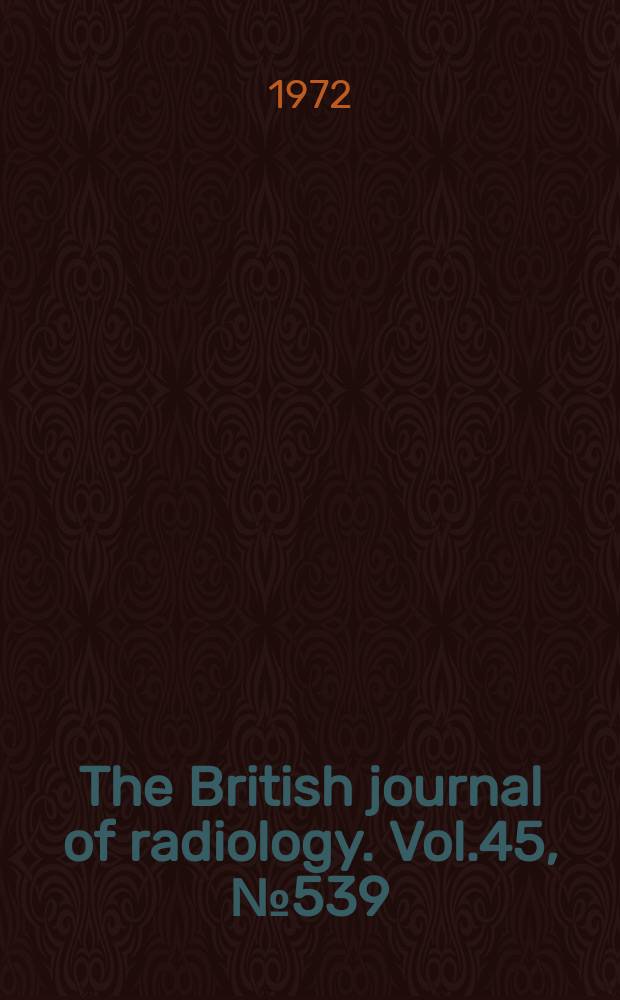 The British journal of radiology. Vol.45, №539