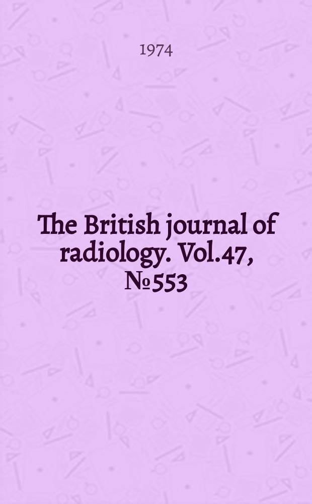 The British journal of radiology. Vol.47, №553