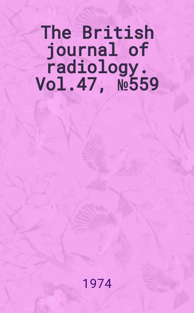 The British journal of radiology. Vol.47, №559