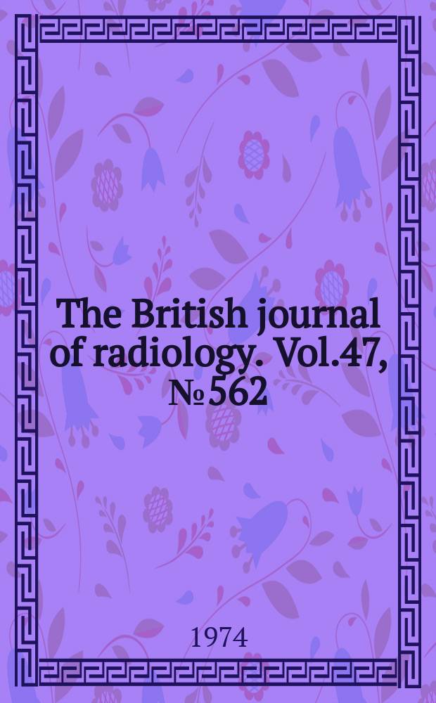 The British journal of radiology. Vol.47, №562