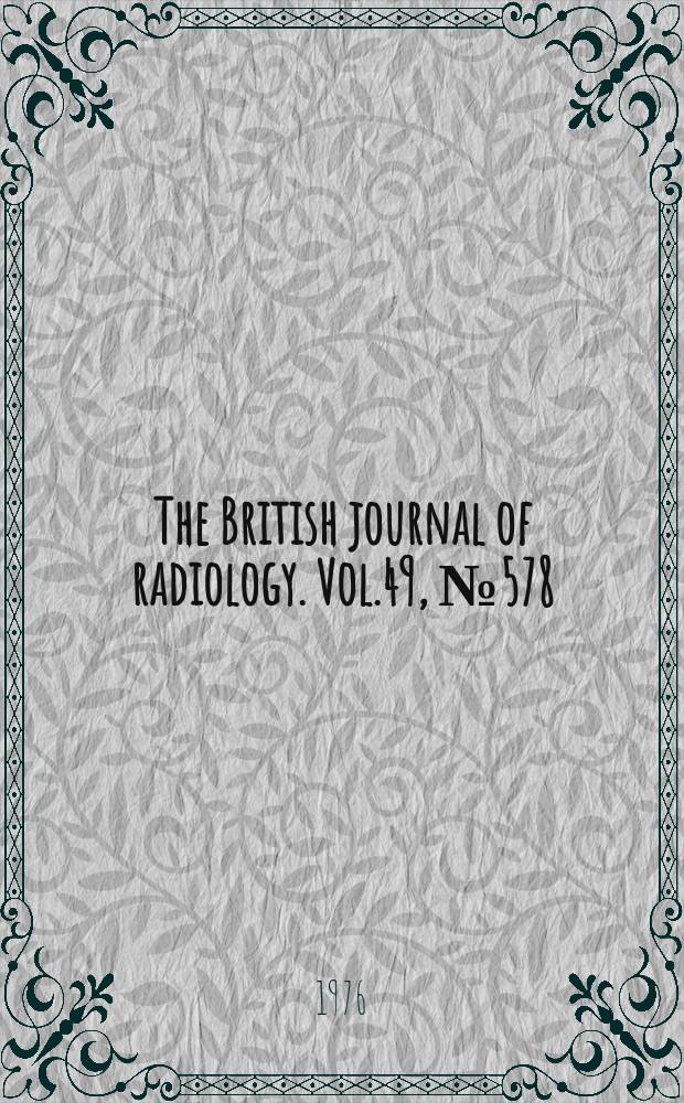 The British journal of radiology. Vol.49, №578