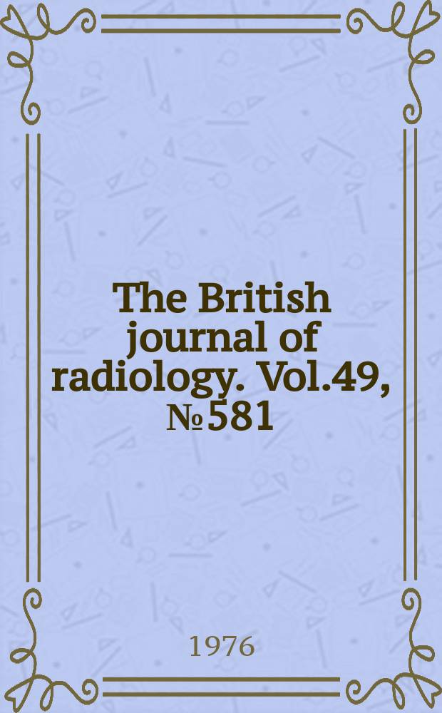 The British journal of radiology. Vol.49, №581