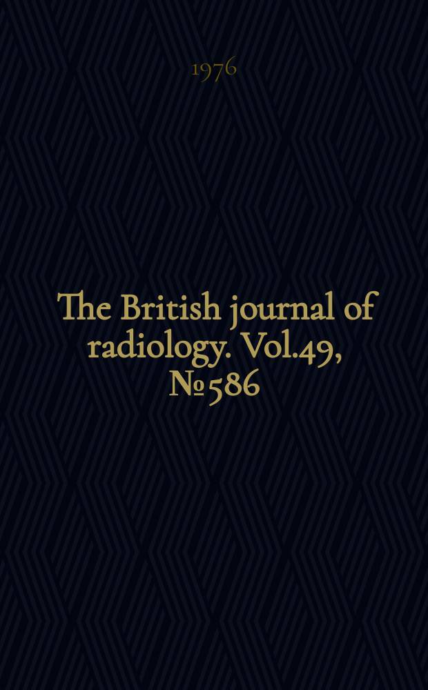 The British journal of radiology. Vol.49, №586