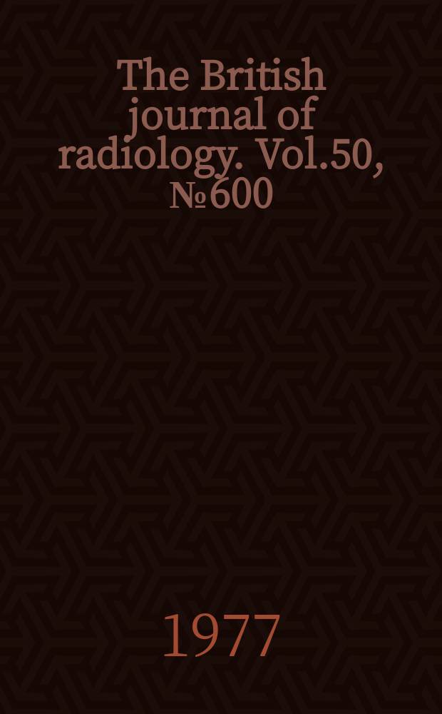 The British journal of radiology. Vol.50, №600