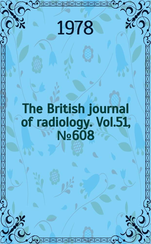 The British journal of radiology. Vol.51, №608